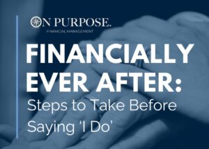 Financially Ever After: Essential Steps to Take Before Saying ‘I Do’